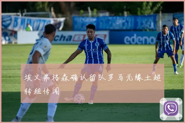 埃文弗格森确认留队罗马无缘土超转租传闻