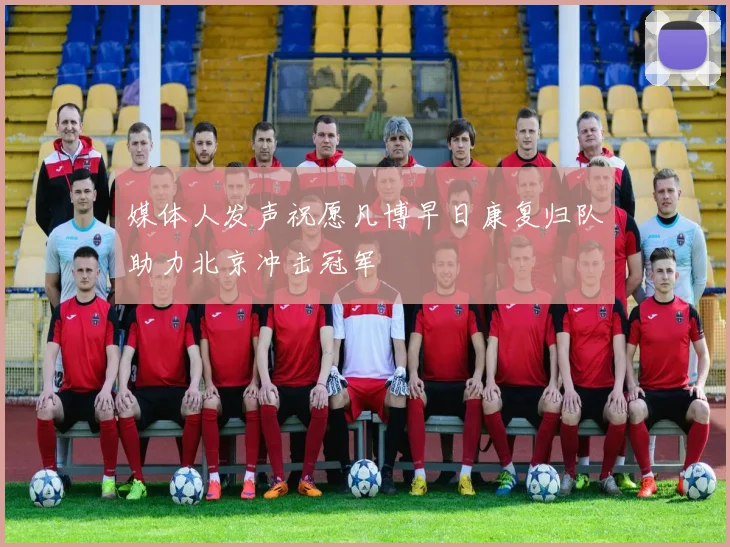 媒体人发声祝愿凡博早日康复归队助力北京冲击冠军