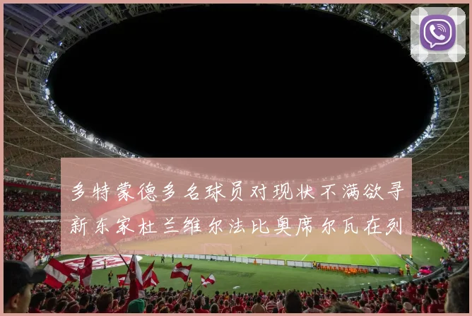 多特蒙德多名球员对现状不满欲寻新东家杜兰维尔法比奥席尔瓦在列