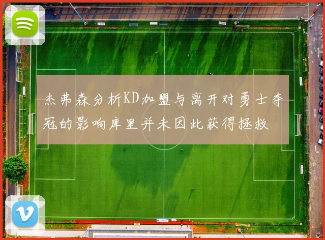 杰弗森分析KD加盟与离开对勇士夺冠的影响库里并未因此获得拯救