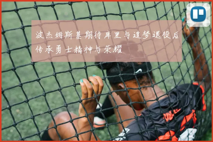 波杰姆斯基期待库里与追梦退役后传承勇士精神与荣耀